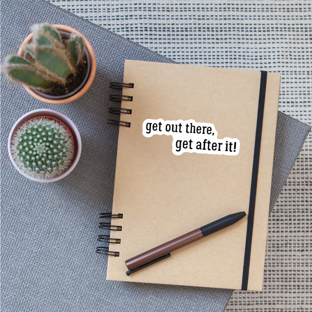 get out there get after it sticker - white matte