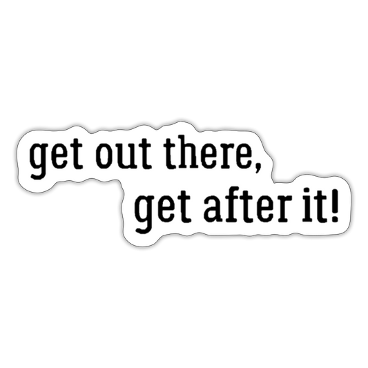 get out there get after it sticker - white matte
